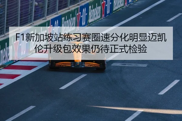 F1新加坡站练习赛圈速分化明显迈凯伦升级包效果仍待正式检验